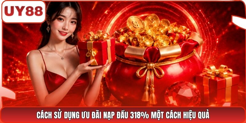 Cách sử dụng ưu đãi nạp đầu 318% một cách hiệu quả