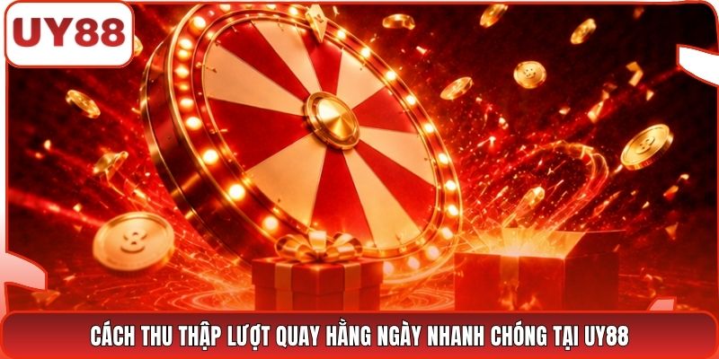 Cách thu thập lượt quay hằng ngày nhanh chóng tại UY88