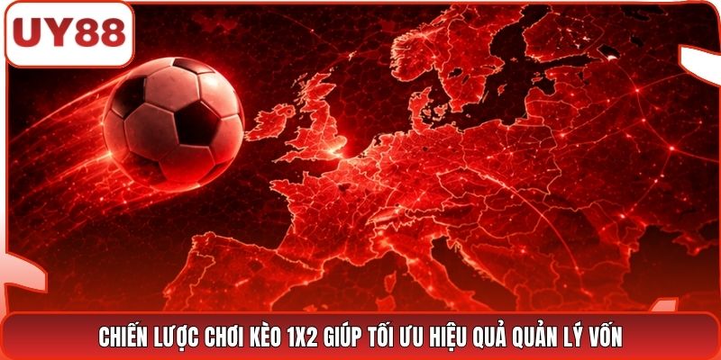 Chiến lược chơi kèo 1X2 giúp tối ưu hiệu quả quản lý vốn