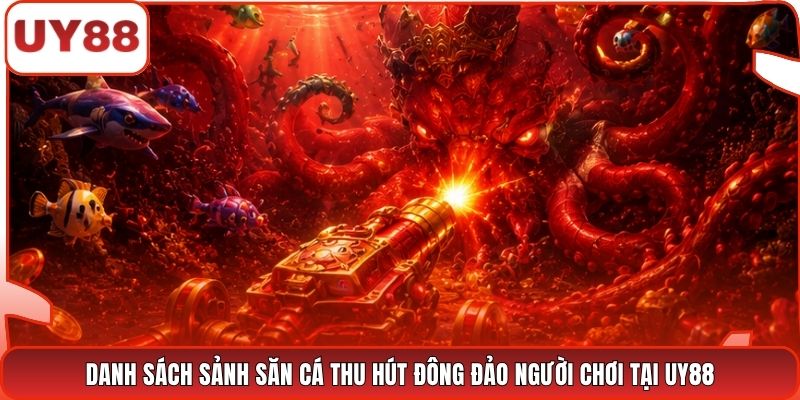 Danh sách sảnh săn cá thu hút đông đảo người chơi tại UY88