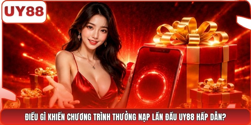 Điều gì khiến chương trình thưởng nạp lần đầu UY88 hấp dẫn?
