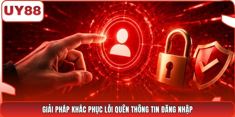 Giải pháp khắc phục lỗi quên thông tin đăng nhập