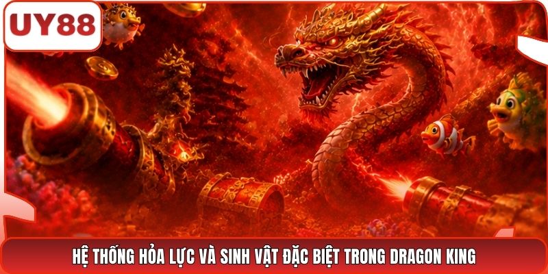 Hệ thống hỏa lực và sinh vật đặc biệt trong Dragon King