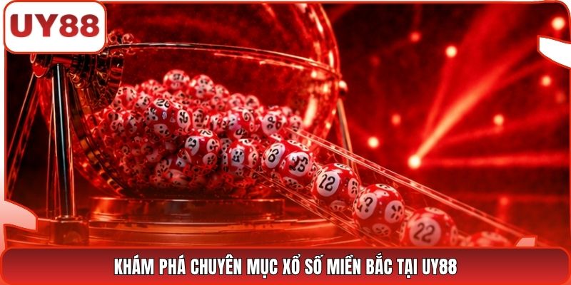 Khám phá chuyên mục xổ số miền Bắc tại UY88