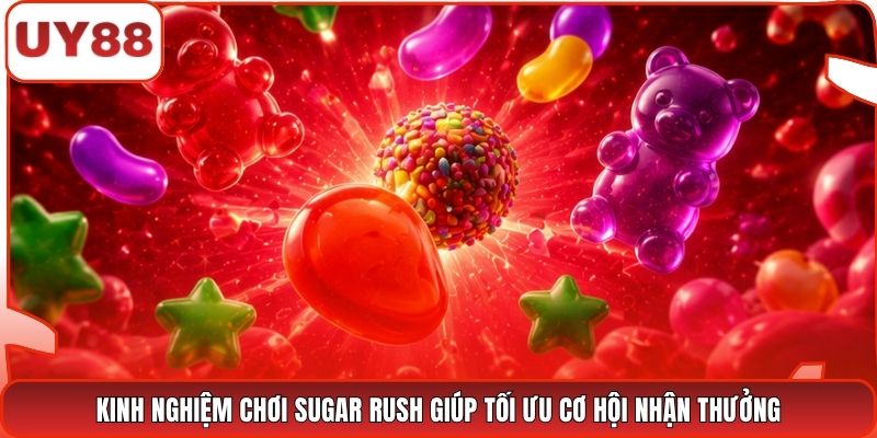 Kinh nghiệm chơi Sugar Rush giúp tối ưu cơ hội nhận thưởng