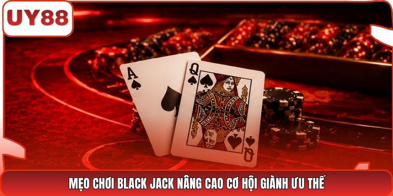 Mẹo chơi Black Jack nâng cao cơ hội giành ưu thế