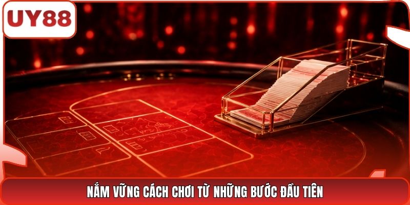 Nắm vững cách chơi từ những bước đầu tiên