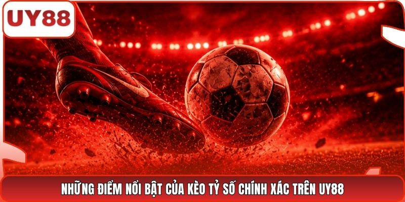 Những điểm nổi bật của kèo tỷ số chính xác trên UY88