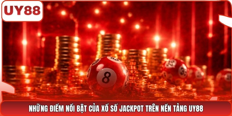Những điểm nổi bật của xổ số Jackpot trên nền tảng UY88