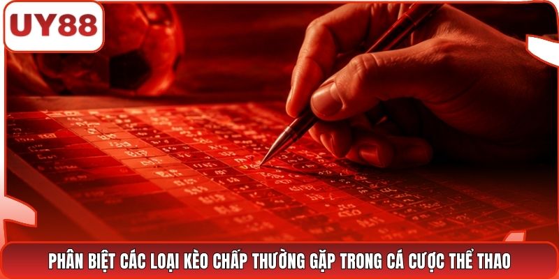 Phân biệt các loại kèo chấp thường gặp trong cá cược thể thao