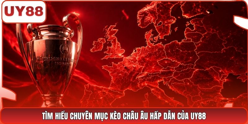 Tìm hiểu chuyên mục kèo châu Âu hấp dẫn của UY88