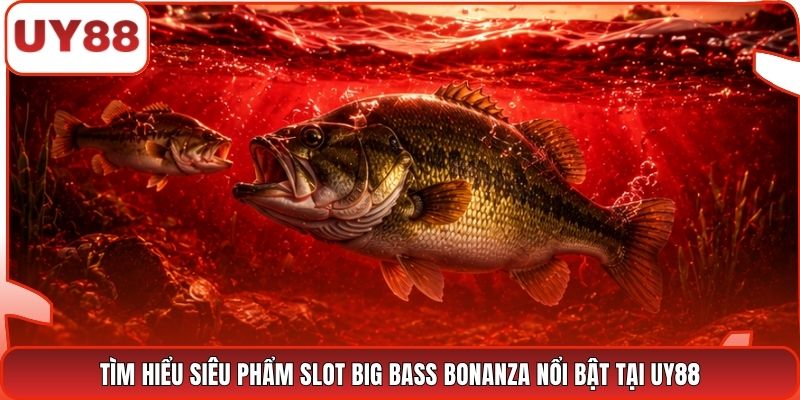 Tìm hiểu siêu phẩm slot Big Bass Bonanza nổi bật tại UY88