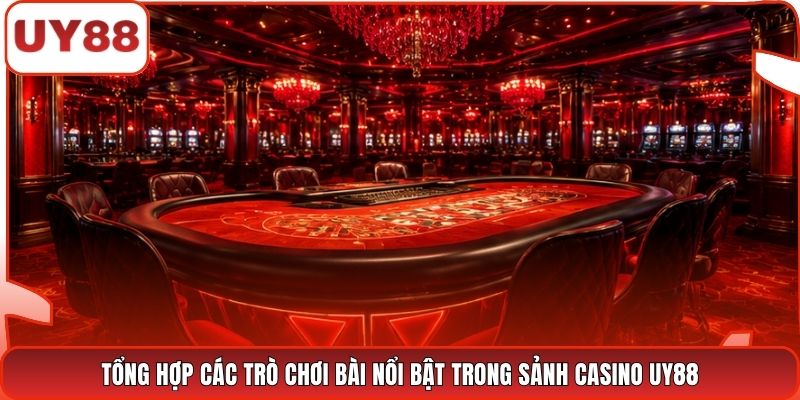 Tổng hợp các trò chơi bài nổi bật trong sảnh casino UY88