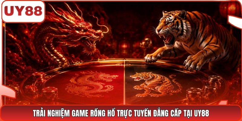 Trải nghiệm game Rồng Hổ trực tuyến đẳng cấp tại UY88