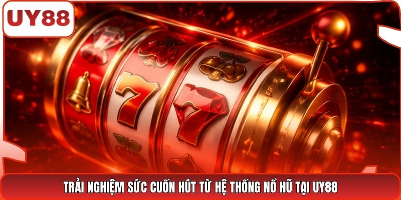 Trải nghiệm sức cuốn hút từ hệ thống nổ hũ tại UY88