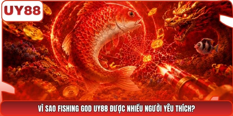Vì sao Fishing God UY88 được nhiều người yêu thích?