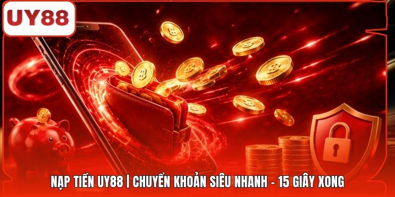 Nạp Tiền UY88 | Chuyển Khoản Siêu Nhanh - 15 Giây Xong