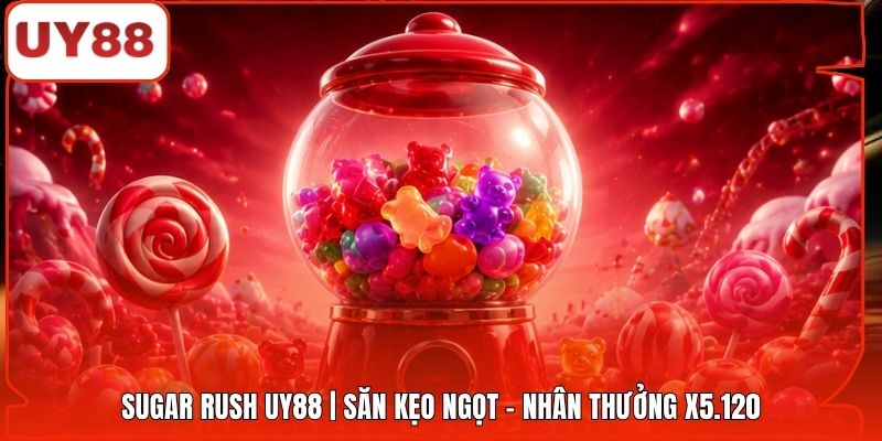 Sugar Rush UY88 | Săn Kẹo Ngọt - Nhân Thưởng X5.120