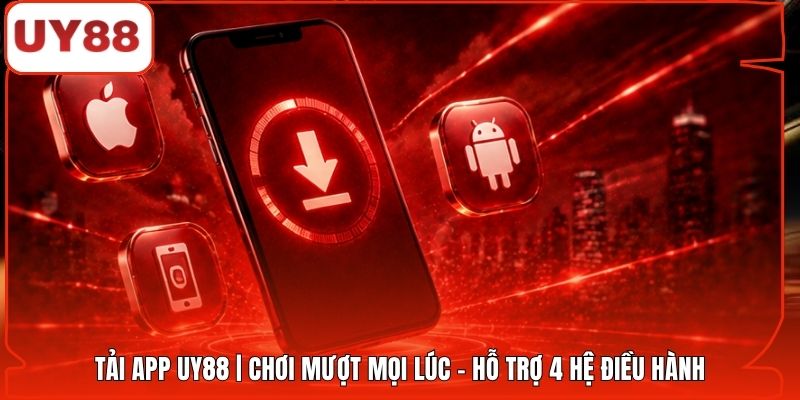 Tải App UY88 | Chơi Mượt Mọi Lúc - Hỗ Trợ 4 Hệ Điều Hành