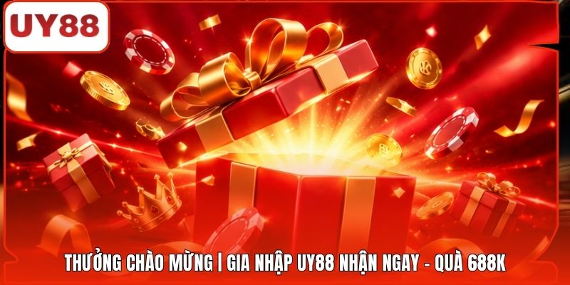 Thưởng Chào Mừng | Gia Nhập UY88 Nhận Ngay - Quà 688K