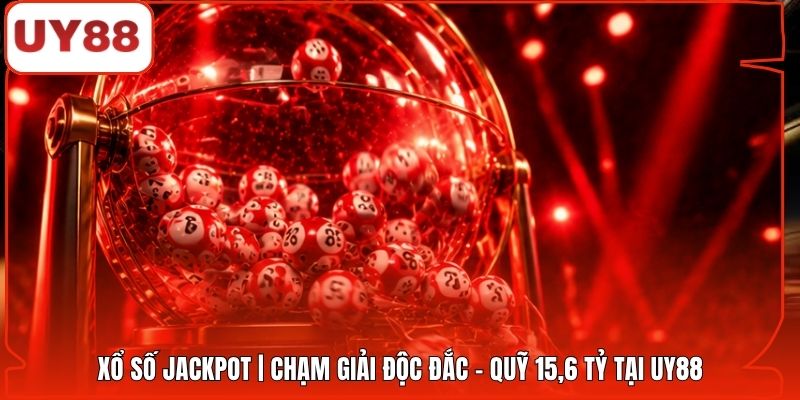 Xổ Số Jackpot | Chạm Giải Độc Đắc - Quỹ 15,6 Tỷ Tại UY88