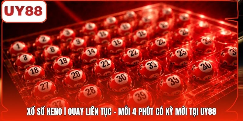 Xổ Số Keno | Quay Liên Tục - Mỗi 4 Phút Có Kỳ Mới Tại UY88