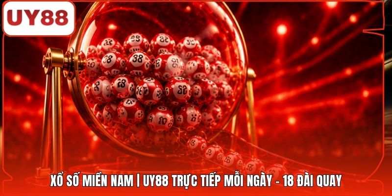 Xổ Số Miền Nam | UY88 Trực Tiếp Mỗi Ngày - 18 Đài Quay